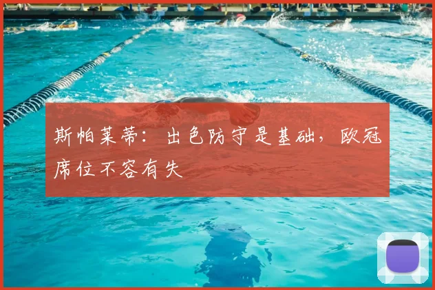 斯帕莱蒂：出色防守是基础，欧冠席位不容有失