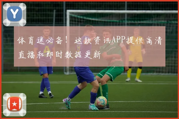 体育迷必备！这款资讯APP提供高清直播和即时数据更新
